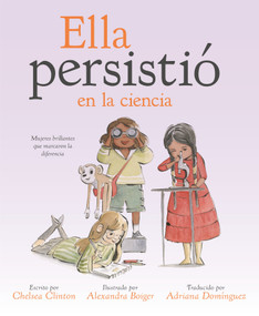 Ella persistió en la ciencia (Mujeres brillantes que marcaron la diferencia) (Spanish Edition) by Chelsea Clinton, Alexandra Boiger, 9780593524879