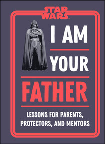 Star Wars I Am Your Father (Lessons for Parents, Protectors, and Mentors) by Dan Zehr, Amy Richau, 9780744055207
