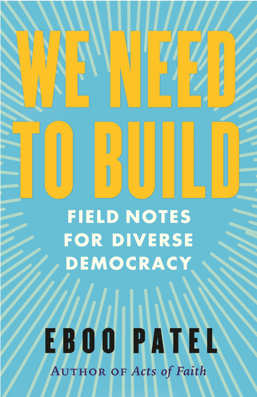 We Need to Build (Field Notes for Diverse Democracy) by Eboo Patel, 9780807024065