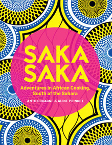 Saka Saka (South of the Sahara - Adventures in African Cooking) by Anto Cocagne, Aline Princet, 9781623718558