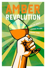 Amber Revolution (How the World Learned to Love Orange Wine) - 9781623718626 by Simon J. Woolf, 9781623718626