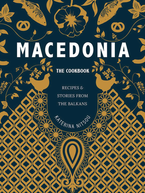 Macedonia: The Cookbook (Recipes and Stories from the Balkans) by Katerina Nitsou, Oliver Fitzgerald, 9781623718794