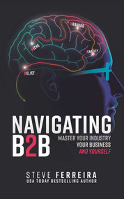 Navigating B2B (Master Your Industry, Your Business and Yourself) by Steve Ferreira, 9781637350416