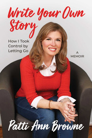 Write Your Own Story (How I Took Control by Letting Go) by Patti Ann Browne, 9781637582060