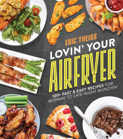 Lovin' Your Air Fryer (100+ Fast & Easy Recipes for Mornin' to Late-Night Munchin') by Eric Theiss, 9781637583289