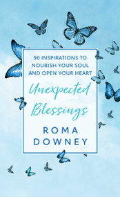 Unexpected Blessings (90 Inspirations to Nourish Your Soul and Open Your Heart) by Roma Downey, 9781982199227