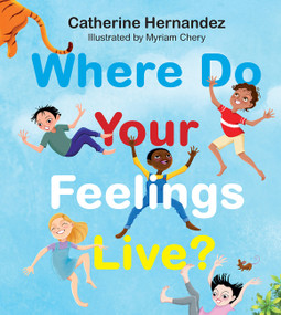 Where Do Your Feelings Live? by Catherine Hernandez, Myriam Chery, 9781443464291