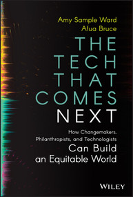 The Tech That Comes Next (How Changemakers, Philanthropists, and Technologists Can Build an Equitable World) by Amy Sample Ward, Afua Bruce, 9781119859819