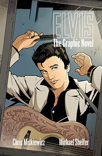 ELVIS: THE OFFICIAL GRAPHIC NOVEL by Chris Miskiewicz, Michael Shelfer, 9781940878652