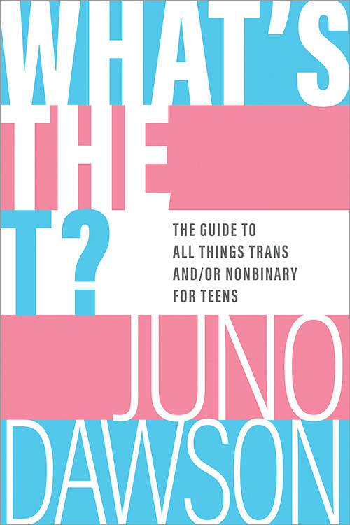 What's the T? (The Guide to All Things Trans and/or Nonbinary for Teens) by Juno Dawson, 9781728254036