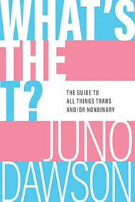 What's the T? (The Guide to All Things Trans and/or Nonbinary) by Juno Dawson, 9781728254036