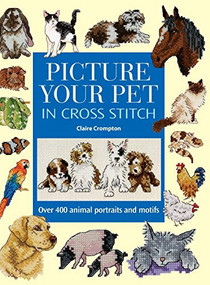 Picture Your Pet in Cross Stitch (Over 400 animal portraits and motifs) by Claire Crompton, 9780715320709