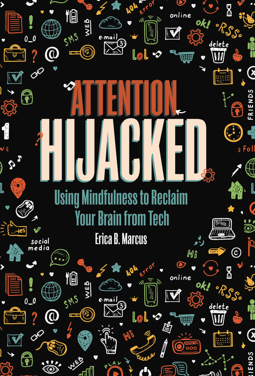 Attention Hijacked (Using Mindfulness to Reclaim Your Brain from Tech) - 9781728417196 by Erica B. Marcus, 9781728417196