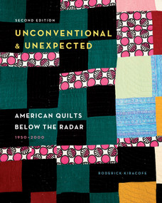 Unconventional & Unexpected, 2nd Edition (American Quilts Below the Radar, 1950-2000) by Roderick Kiracofe, 9780764363023