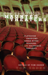 Haunted Theaters (Playhouse Phantoms, Opera House Horrors, And Backstage Banshees) by Tom Ogden, 9780762749492