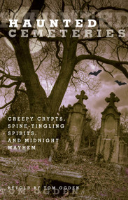 Haunted Cemeteries (Creepy Crypts, Spine-Tingling Spirits, And Midnight Mayhem) by Tom Ogden, 9780762756582
