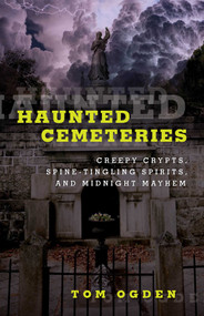 Haunted Cemeteries (Creepy Crypts, Spine-Tingling Spirits, And Midnight Mayhem) - 9781493036622 by Tom Ogden, 9781493036622