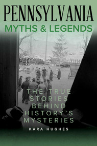 Pennsylvania Myths and Legends (The True Stories Behind History's Mysteries) by Kara Hughes, 9781493067459