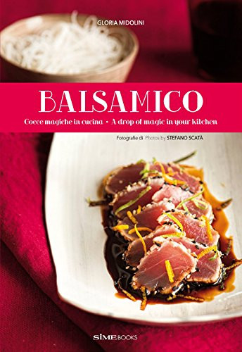 Balsamico (A Drop of Magic in Your Kitchen) by Gloria Midolini, Stefano Scata, 9788899180188