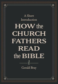 How the Church Fathers Read the Bible (A Short Introduction) by Gerald Bray, 9781683595830
