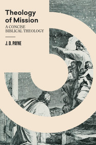Theology of Mission (A Concise Biblical Theology) by J. D. Payne, 9781683595724