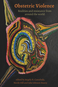 Obstetric Violence: Realities, and Resistance from Around the World by Julie Johnson Searcy is, Nicole Hill, Angela N. Castañed, 9781772583755