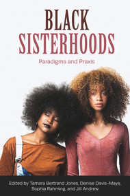Black Sisterhoods: Paradigms and Praxis by Denise Davis Maye, Sophia Rahming, Jill Andrews, Tamara Bertrand J, 9781772583786