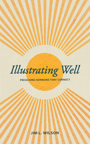 Illustrating Well (Preaching Sermons that Connect) by Jim L. Wilson, Jeff Iorg, 9781683595892