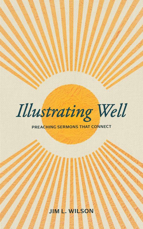 Illustrating Well (Preaching Sermons that Connect) by Jim L. Wilson, Jeff Iorg, 9781683595892