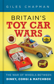 Britain's Toy Car Wars (The War of Wheels Between Dinky, Corgi and Matchbox) by Giles Chapman, 9780750997133