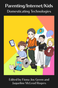 Parenting/Internet/Kids: Domesticating Technologies by Jaqueline McLeod Rogers, Fiona Joy Green, 9781772583847