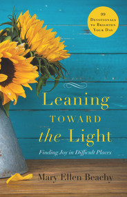 Leaning Toward the Light (Finding Joy in Difficult Places) by Mary Ellen Beachy, 9781954533134