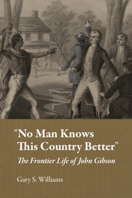 “No Man Knows This Country Better” (The Frontier Life of John Gibson) by Gary S. Williams, 9781629221489