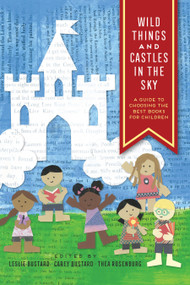 Wild Things and Castles in the Sky (A Guide to Choosing the Best Books for Children) by Leslie Bustard, Théa Rosenburg, Carey Bustard, 9781941106242