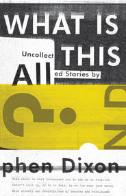 What Is All This? by Stephen Dixon, 9781606995273