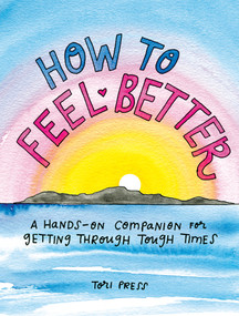 How to Feel Better (A Hands-On Companion for Getting Through Tough Times) by Tori Press, 9780593330401