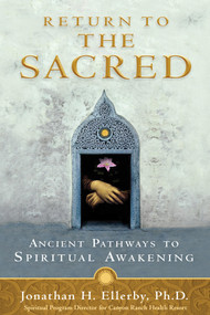 Return to The Sacred (Ancient Pathways to Spiritual Awakening) by Jonathan H. Ellerby, Ph.D., 9781401921569