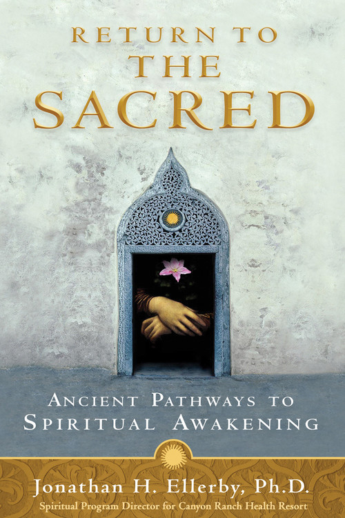 Return to The Sacred (Ancient Pathways to Spiritual Awakening) by Jonathan H. Ellerby, Ph.D., 9781401921569