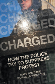Charged (How the Police Try to Suppress Protest) by Matt Foot, Morag Livingstone, 9781839762499