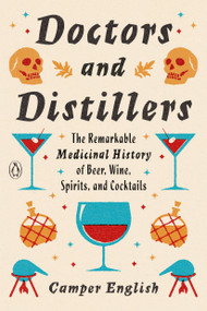 Doctors and Distillers (The Remarkable Medicinal History of Beer, Wine, Spirits, and Cocktails) by Camper English, 9780143134923