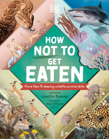 How Not to Get Eaten (More than 75 Incredible Animal Defenses) by Josette Reeves, Asia Orlando, 9780744056501