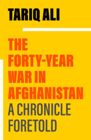 The Forty-Year War in Afghanistan (A Chronicle Foretold) by Tariq Ali, 9781839768170