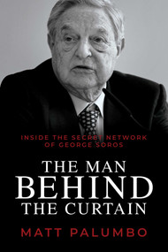 The Man Behind the Curtain (Inside the Secret Network of George Soros) by Matt Palumbo, 9781637583326