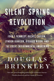 Silent Spring Revolution (John F. Kennedy, Rachel Carson, Lyndon Johnson, Richard Nixon, and the Great Environmental Awakening) by Douglas Brinkley, 9780063212916