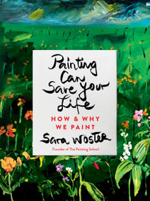 Painting Can Save Your Life (How and Why We Paint) by Sara Woster, 9780593329948