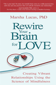 Rewire Your Brain for Love (Creating Vibrant Relationships Using the Science of Mindfulness) by Marsha Lucas, Ph.D., 9781401942557