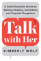 Talk with Her (A Dad's Essential Guide to Raising Healthy, Confident, and Capable Daughters) by Kimberly Wolf, 9780143135272