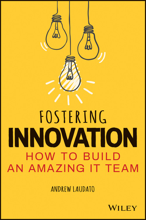 Fostering Innovation (How to Build an Amazing IT Team) by Andrew Laudato, 9781119853107