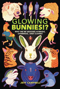 Glowing Bunnies!? (Why We're Making Hybrids, Chimeras, and Clones) - 9781541599307 by Jeff Campbell, 9781541599307