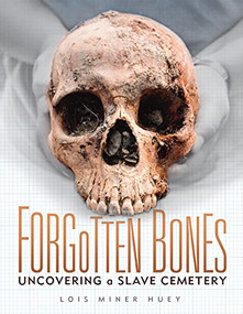 Forgotten Bones (Uncovering a Slave Cemetery) by Lois Miner Huey, 9781728416403